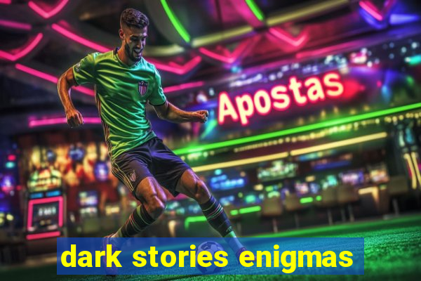 dark stories enigmas